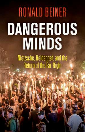 Dangerous Minds – Nietzsche, Heidegger, and the Return of the Far Right de Ronald Beiner