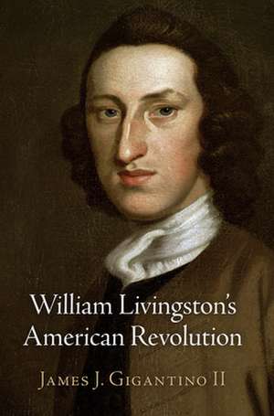 William Livingston`s American Revolution de James J. Gigant Ii