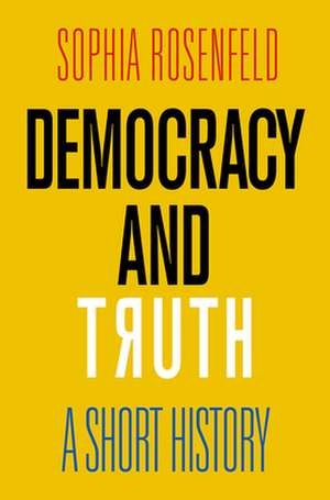 Democracy and Truth – A Short History de Sophia Rosenfeld