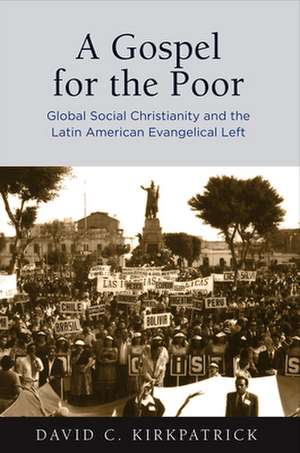 A Gospel for the Poor – Global Social Christianity and the Latin American Evangelical Left de David C. Kirkpatrick