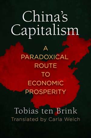 China`s Capitalism – A Paradoxical Route to Economic Prosperity de Tobias Ten Brink