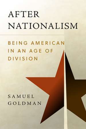 After Nationalism – Being American in an Age of Division de Samuel Goldman