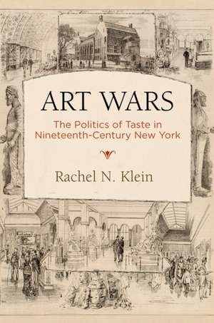 Art Wars – The Politics of Taste in Nineteenth–Century New York de Rachel N. Klein