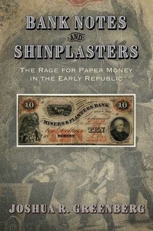 Bank Notes and Shinplasters – The Rage for Paper Money in the Early Republic de Joshua R. Greenberg