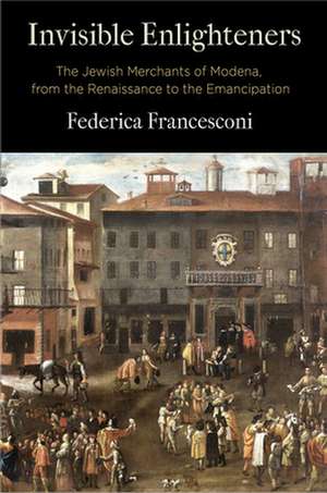 Invisible Enlighteners – The Jewish Merchants of Modena, from the Renaissance to the Emancipation de Federica Francesconi