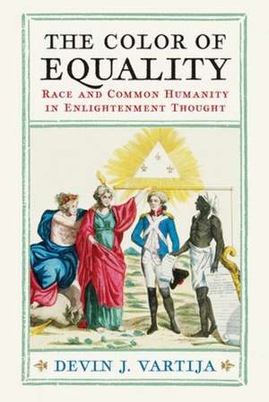 The Color of Equality – Race and Common Humanity in Enlightenment Thought de Devin J. Vartija