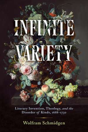 Infinite Variety – Literary Invention, Theology, and the Disorder of Kinds, 1688–1730 de Wolfram Schmidgen