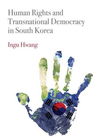 Human Rights and Transnational Democracy in South Korea de Ingu Hwang