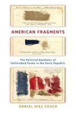 American Fragments – The Political Aesthetic of Unfinished Forms in the Early Republic de Daniel Diez Couch