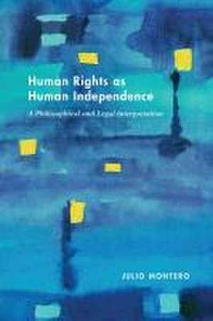 Human Rights as Human Independence – A Philosophical and Legal Interpretation de Julio Montero