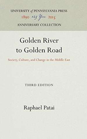 Golden River to Golden Road – Society, Culture, and Change in the Middle East de Raphael Patai