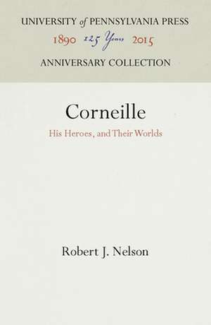 Corneille – His Heroes, and Their Worlds de Robert J. Nelson