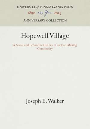 Hopewell Village – A Social and Economic History of an Iron–Making Community de Joseph E. Walker