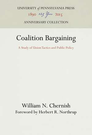 Coalition Bargaining – A Study of Union Tactics and Public Policy de William N. Chernish