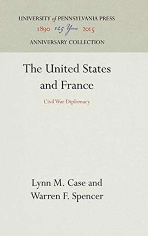 The United States and France – Civil War Diplomacy de Lynn M. Case