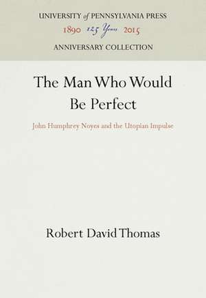 The Man Who Would Be Perfect – John Humphrey Noyes and the Utopian Impulse de Robert David Thomas