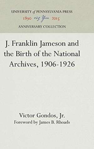 J. Franklin Jameson and the Birth of the National Archives, 1906–1926 de Victor Gondos, Jr.