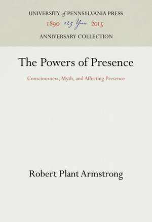 The Powers of Presence – Consciousness, Myth, and Affecting Presence de Robert Plant Armstrong