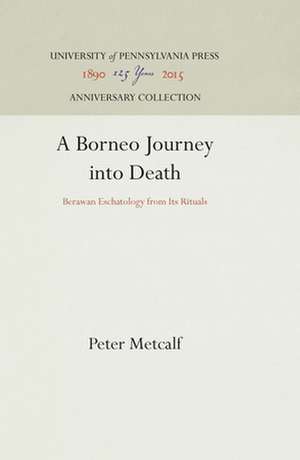 A Borneo Journey into Death – Berawan Eschatology from Its Rituals de Peter Metcalf