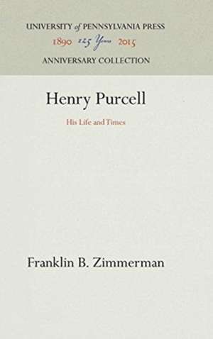 Henry Purcell – His Life and Times de Franklin B. Zimmerman