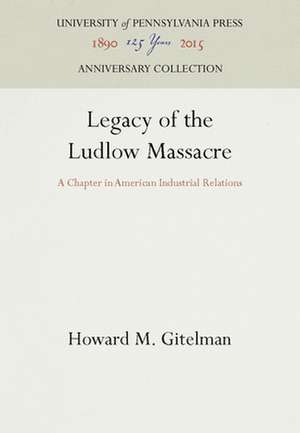 Legacy of the Ludlow Massacre – A Chapter in American Industrial Relations de Howard M. Gitelman