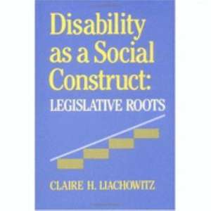 Disability as a Social Construct – Legislative Roots de Claire H. Liachowitz