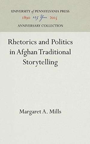 Rhetorics and Politics in Afghan Traditional Storytelling de Margaret A. Mills