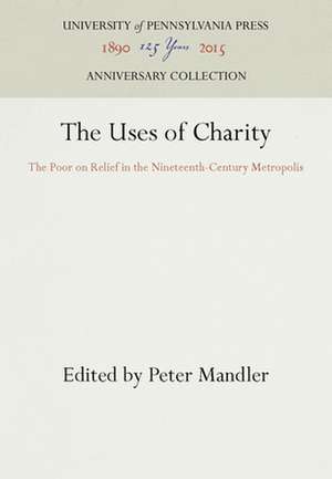 The Uses of Charity – The Poor on Relief in the Nineteenth–Century Metropolis de Peter Mandler