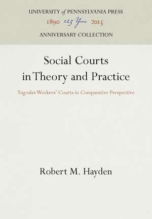 Social Courts in Theory and Practice – Yugoslav Workers` Courts in Comparative Perspective de Robert M. Hayden