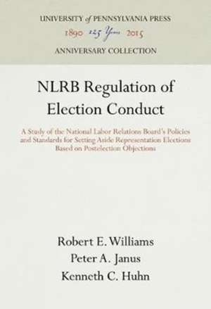 NLRB Regulation of Election Conduct – A Study of the National Labor Relations Board`s Policies and Standards for Setting Aside Representation Electio de Robert E. Williams