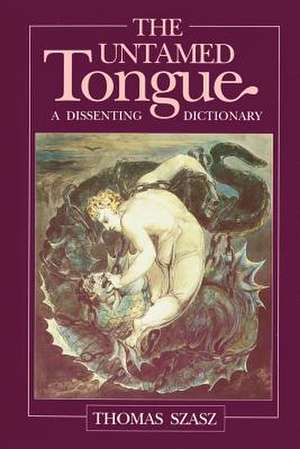 The Untamed Tongue: A Dissenting Dictionary de Thomas Stephen Szasz