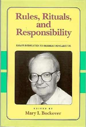 Rules, Rituals and Responsibility: Essays Dedicated to Herbert Fingarette de Mary Bockover