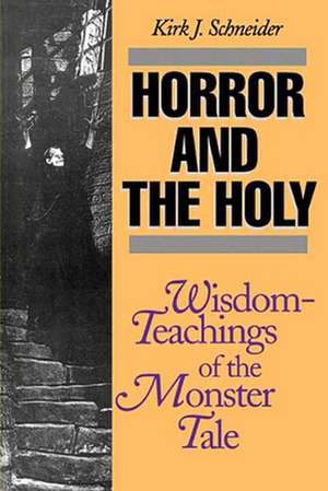 Horror and the Holy: Wisdom-Teachings of the Monster Tale de Kirk J. Schneider