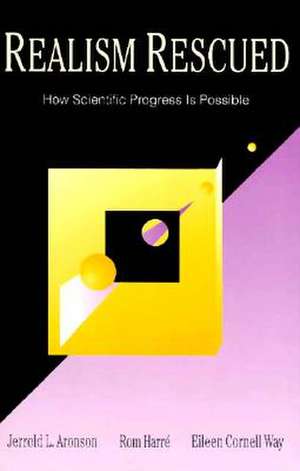 Realism Rescued: How Scientific Progress Is Possible de Jerrold L. Aronson