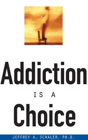 Addiction is a Choice de Jeffrey A. Schaler