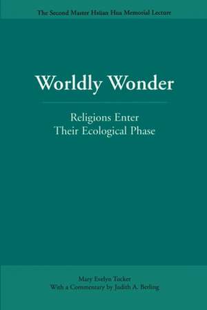 Worldly Wonder: Religions Enter Their Ecological Phase de Mary Evelyn Tucker