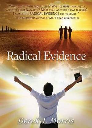 Radical Evidence: Compelling Testimonies about Jesus from Transformed Witnesses de Derek John Morris