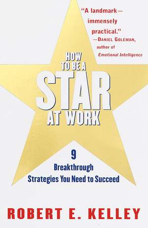 How to Be a Star at Work: 9 Breakthrough Strategies You Need to Succeed de Robert E. Kelley