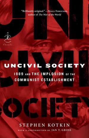 Uncivil Society: 1989 and the Implosion of the Communist Establishment de Stephen Kotkin