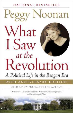 What I Saw at the Revolution: A Political Life in the Reagan Era de Peggy Noonan