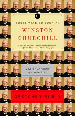 Forty Ways to Look at Winston Churchill: A Brief Account of a Long Life de Gretchen Rubin