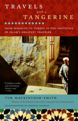 Travels with a Tangerine: From Morocco to Turkey in the Footsteps of Islam's Greatest Traveler de Tim Mackintosh-Smith