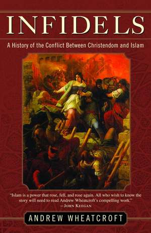 Infidels: A History of the Conflict Between Christendom and Islam de Andrew Wheatcroft