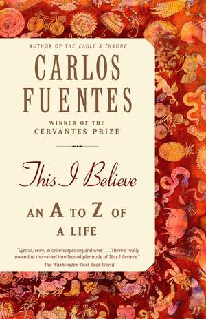 This I Believe: An A to Z of a Life de Carlos Fuentes