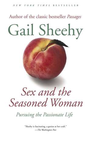 Sex and the Seasoned Woman: Pursuing the Passionate Life de Gail Sheehy