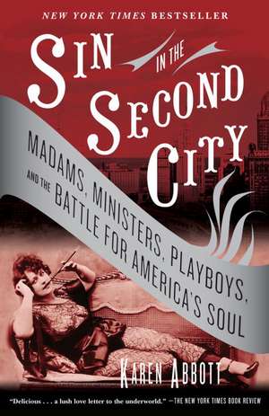 Sin in the Second City: Madams, Ministers, Playboys, and the Battle for America's Soul de Karen Abbott