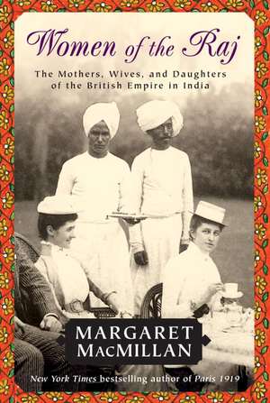 Women of the Raj: The Mothers, Wives, and Daughters of the British Empire in India de Margaret Macmillan