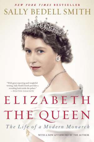 Elizabeth the Queen: The Life of a Modern Monarch de Sally Bedell Smith