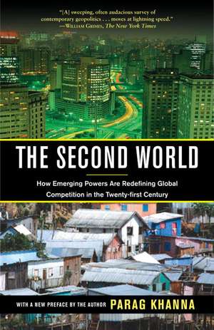 The Second World: How Emerging Powers Are Redefining Global Competition in the Twenty-First Century de Parag Khanna