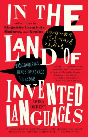 In the Land of Invented Languages: A Celebration of Linguistic Creativity, Madness, and Genius de Arika Okrent